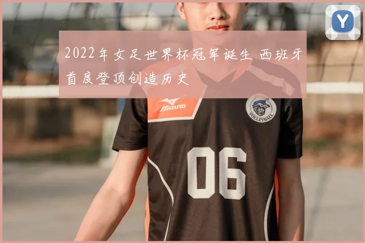2022年女足世界杯冠军诞生 西班牙首度登顶创造历史