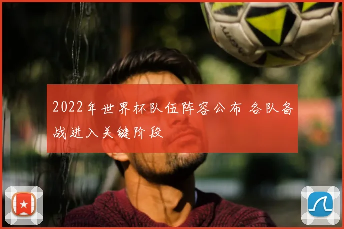 2022年世界杯队伍阵容公布 各队备战进入关键阶段